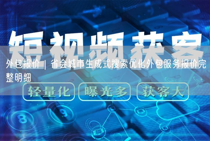 省会城市生成式SEO外包报价明细，助您明智决策