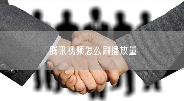 腾讯视频怎么刷播放量