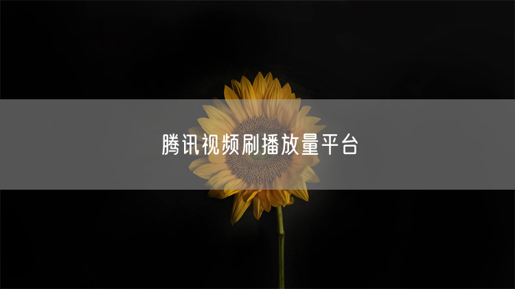 腾讯视频刷播放量平台