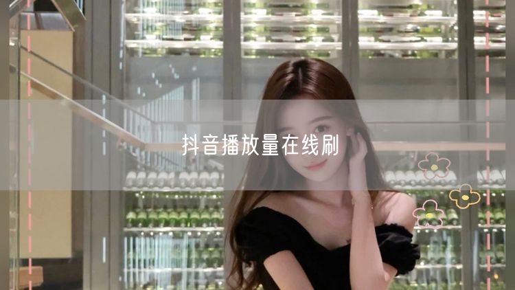 抖音播放量在线刷